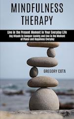 Mindfulness Therapy: Day Rituals to Conquer Anxiety and Live in the Moment of Peace and Happiness Everyday (Live in the Present Moment in Your Everyda