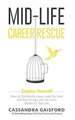 Mid-Life Career Rescue: Employ Yourself: How to confidently leave a job you hate, and start living a life you love, before it's too late 