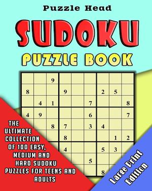 Sudoku Puzzle Book: The Ultimate Collection of 100 Easy, Medium and Hard Sudoku Puzzles for Teens and Adults - Large Print Edition