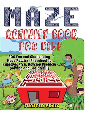 MAZE ACTIVITY BOOK FOR KIDS: 200 Fun and Challenging Maze Puzzles, Preschool to Kindergarten, Develop Problem Solving and Logic Skills
