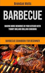 Barbecue: Making More Memories In Your Kitchen With Yummy BBQ And Grilling Cookbook (Barbecue Cookbook For Beginner) 