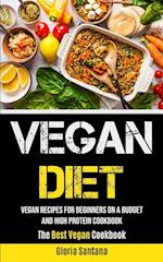 Vegan Diet: Vegan Recipes For Beginners On A Budget And High Protein Cookbook (The Best Vegan Cookbook) 