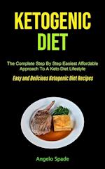 Ketogenic Diet: The Complete Step By Step Easiest Affordable Approach To A Keto Diet Lifestyle (Easy and Delicious Ketogenic Diet Recipes) 