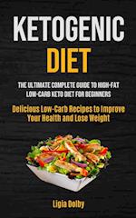 Ketogenic Diet: The Ultimate Complete Guide to High-Fat, Low-Carb Keto Diet For Beginners (Delicious Low-Carb Recipes to Improve Your Health and Lose 