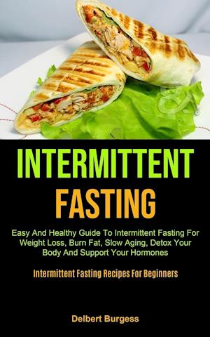 Intermittent Fasting: Easy And Healthy Guide To Intermittent Fasting For Weight Loss, Burn Fat, Slow Aging, Detox Your Body And Support Your Hormones