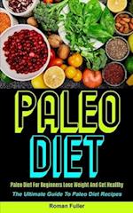 Paleo Diet: Paleo Diet For Beginners Lose Weight And Get Healthy (The Ultimate Guide To Paleo Diet Recipes) 