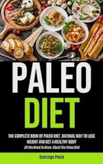 Paleo Diet: The Complete Book Of Paleo Diet ,natural Way To Lose Weight And Get A Healthy Body (All You Need To Know About The Paleo Diet) 