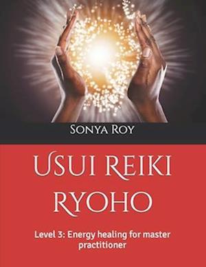 Usui Reiki Ryoho : Level 3: Energy healing for master practitioner