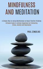 Mindfulness and Meditation: Ultimate Guide to Achieve Happiness by Eliminating Stress, Anxiety and Depression (A Simple Way to Using Mindfulness to Bo