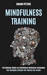 Mindfulness Training: How Changing Lifestyle Can Improve Our Health (The Ultimate Guides on Mindfulness Meditation Techniques) 