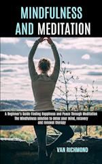 Mindfulness and Meditation: The Mindfulness solution to detox your mind, recovery and renewal therapy (A Beginner's Guide Finding Happiness and Peace 