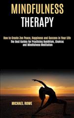 Mindfulness Therapy: How to Create Zen Peace, Happiness and Success in Your Life (The Best Guides for Practicing Buddhism, Chakras and Mindfulness Med