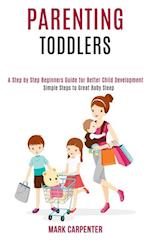 Parenting Toddlers: A Step by Step Beginners Guide for Better Child Development (Simple Steps to Great Baby Sleep) 