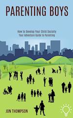 Parenting Boys: How to Develop Your Child Socially (Your Adventure Guide to Parenting) 