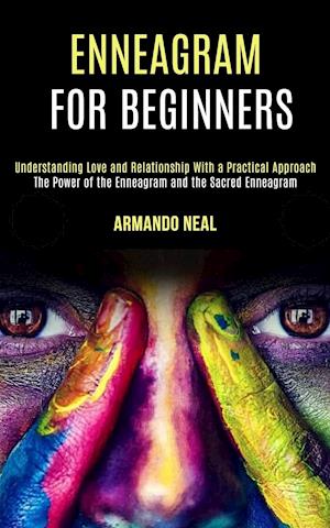 Enneagram For Beginners: The Power of the Enneagram and the Sacred Enneagram (Understanding Love and Relationship With a Practical Approach)