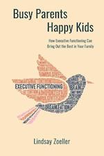 Busy Parents, Happy Kids: How Executive Functioning Can Bring Out the Best in Your Family 