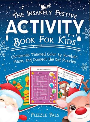 The Insanely Festive Activity Book For Kids: Christmas Themed Color By Number, Maze, and Connect The Dot Puzzles