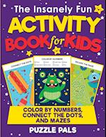 The Insanely Fun Activity Book For Kids: Color By Numbers, Connect The Dots, And Mazes 