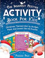 The Insanely Festive Activity Book For Kids: Christmas Themed Color By Number, Maze, and Connect The Dot Puzzles 