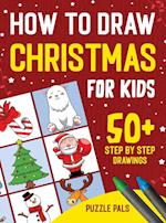 How To Draw Christmas Characters: 50+ Festively Themed Step By Step Drawings For Kids Ages 4 - 8 