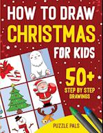 How To Draw Christmas Characters: 50+ Festively Themed Step By Step Drawings For Kids Ages 4 - 8 