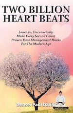 Two Billion Heart Beats: Learn to, Unconsciously, Make Every Second Count Proven Time Management Hacks For The Modern Age 