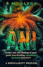 Ani, or the care and feeding of your great tree-dwelling venomous tentacled land-devil 