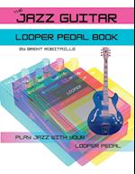 The Jazz Guitar Looper Pedal Book: Play Jazz Guitar With Your Looper Pedal 