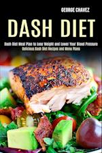 Dash Diet: Dash Diet Meal Plan to Lose Weight and Lower Your Blood Pressure (Delicious Dash Diet Recipes and Menu Plans) 