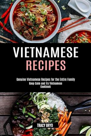 Vietnamese Recipes: Genuine Vietnamese Recipes for the Entire Family (Keep Calm and Try Vietnamese Cookbook)