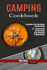Camping Cookbook: 50 + Awesome Meals You Can Prepare While Being Close to Mother Nature! (A Collection of the Best Outdoor Camping Recipes) 