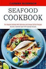 Seafood Cookbook: Re-imagine Seafood With Delicious and Unique Catfish Recipes (Become a Seafood Expert With Seafood Recipes) 