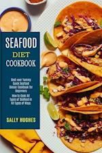 Seafood Diet Cookbook: How to Cook All Types of Seafood in All Types of Ways (Best-ever Yummy Quick Seafood Dinner Cookbook for Beginners) 