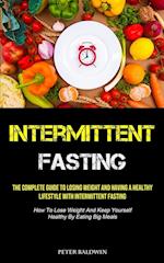 Intermittent Fasting: The Complete Guide To Losing Weight And Having A Healthy Lifestyle With Intermittent Fasting (How To Lose Weight And Keep Yourse