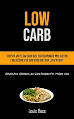 Low Carb: Step By Step Low Carb Diet For Beginners And Gluten Free Recipes On Low Carb Diet For Loss Weight (Simple And Effective Low Carb Recipes For