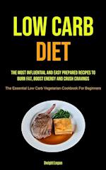 Low Carb Diet: The Most Influential And Easy Prepared Recipes To Burn Fat, Boost Energy And Crush Cravings (The Essential Low Carb Vegetarian Cookbook