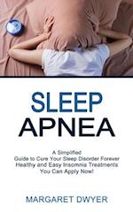 Sleep Apnea: Healthy and Easy Insomnia Treatments You Can Apply Now! (A Simplified Guide to Cure Your Sleep Disorder Forever) 