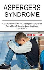 Aspergers Syndrome: Get a More Extensive Learning About Asperger's (A Complete Guide on Aspergers Symptoms) 