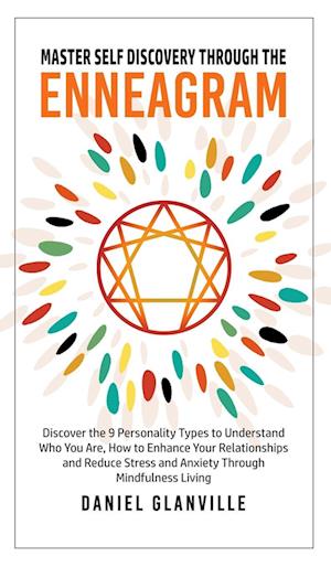 Master Self Discovery through the Enneagram: Discover the 9 Personality Types to Understand Who You Are, How to Enhance Your Relationships and Reduce