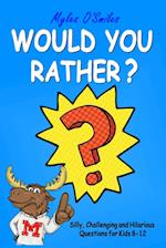 Would You Rather? Silly, Challenging and Hilarious Questions For Kids 8-12 