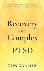 Recovery from Complex PTSD From Trauma to Regaining Self Through Mindfulness & Emotional Regulation Exercises 