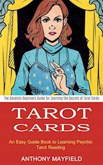 Tarot Cards: An Easy Guide Book to Learning Psychic Tarot Reading (The Absolute Beginners Guide for Learning the Secrets of Tarot Cards) 