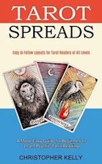 Tarot Spreads: Easy to Follow Layouts for Tarot Readers of All Levels (A Made Easy Guide for Beginners to Learn Psychic Tarot Reading) 