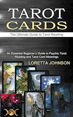 Tarot Cards: The Ultimate Guide to Tarot Reading (An Essential Beginner's Guide to Psychic Tarot Reading and Tarot Card Meanings) 