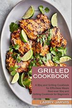 Grilled Cookbook: Best-ever Bbq and Grilling Cookbook for Beginners (A Bbq and Grilling Cookbook for Effortless Meals) 