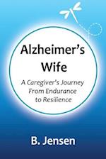 Alzheimer's Wife: A Caregiver's Journey From Endurance to Resilience 