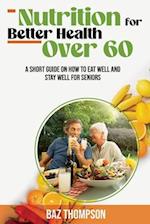Nutrition for Better Health Over 60: A Short Guide on How to Eat Well and Stay Well for Seniors 