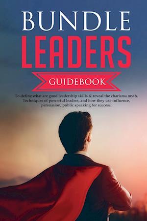 Bundle Leaders Guidebook   To define what are good leadership  skills & reveal the charisma myth.  Techniques of powerful leaders, and how they use influence, persuasion,  public speaking for success.