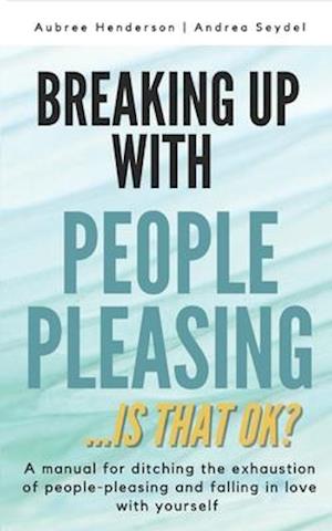 BREAKING UP WITH PEOPLE-PLEASING : Is that okay?