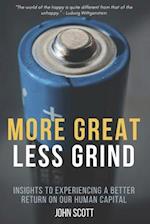 MORE GREAT LESS GRIND : Insights to experiencing a better return on our human capital. 